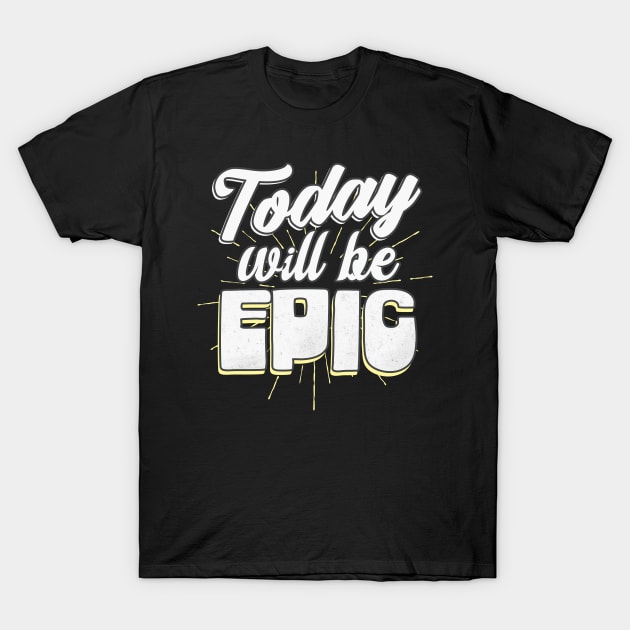 Today will be epic T-Shirt by Foxxy Merch